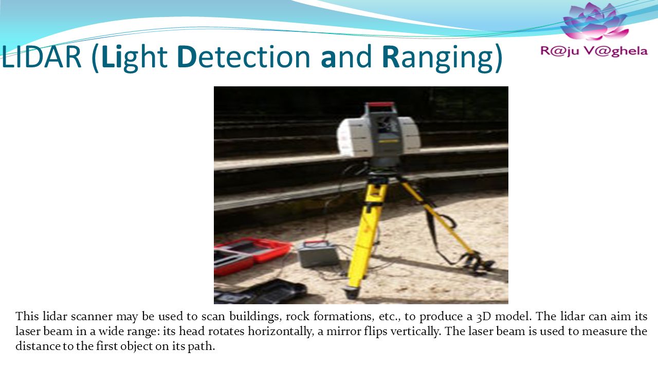 LIDAR (Light Detection and Ranging) This lidar scanner may be used to scan buildings, rock formations, etc., to produce a 3D model.