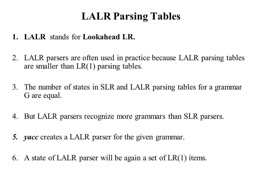LALR Parsing Tables 1.LALR stands for Lookahead LR.