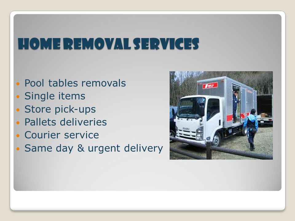 Home Removal Services Pool tables removals Single items Store pick-ups Pallets deliveries Courier service Same day & urgent delivery