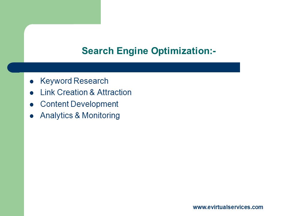 Search Engine Optimization:- Keyword Research Link Creation & Attraction Content Development Analytics & Monitoring