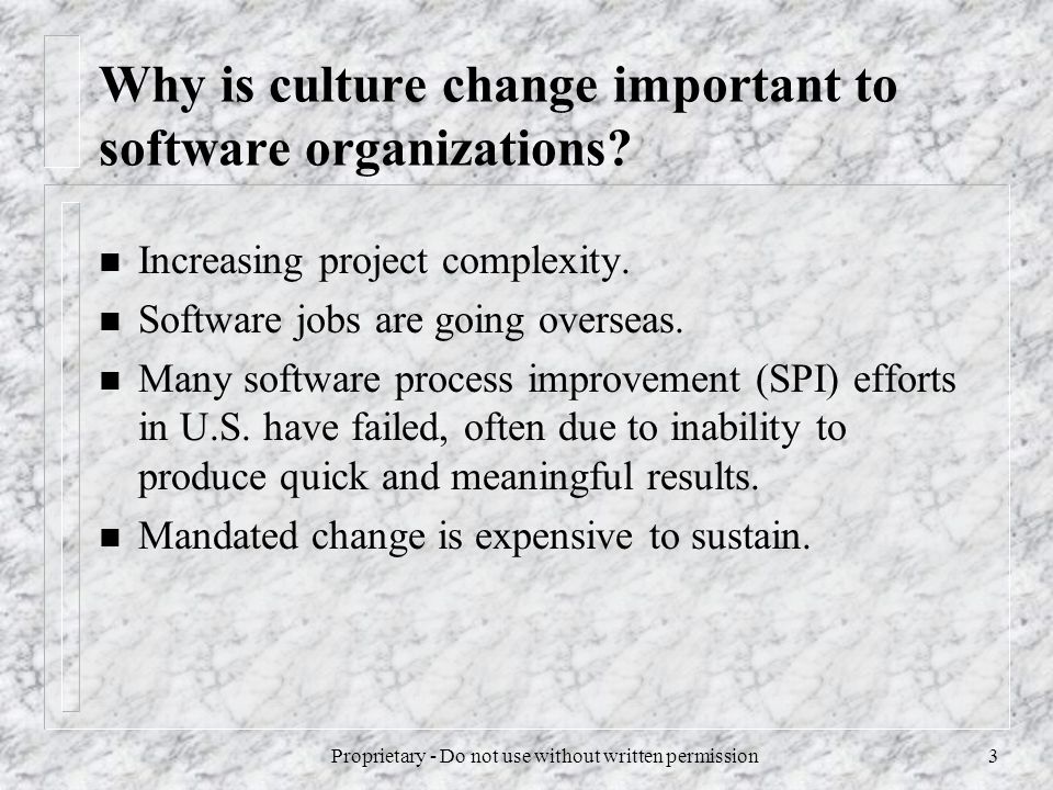 Proprietary - Do not use without written permission3 Why is culture change important to software organizations.
