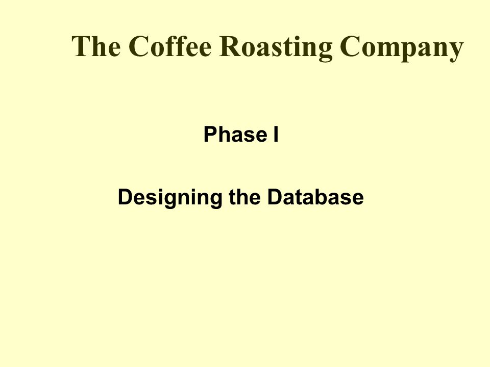 The Coffee Roasting Company Phase I Designing the Database