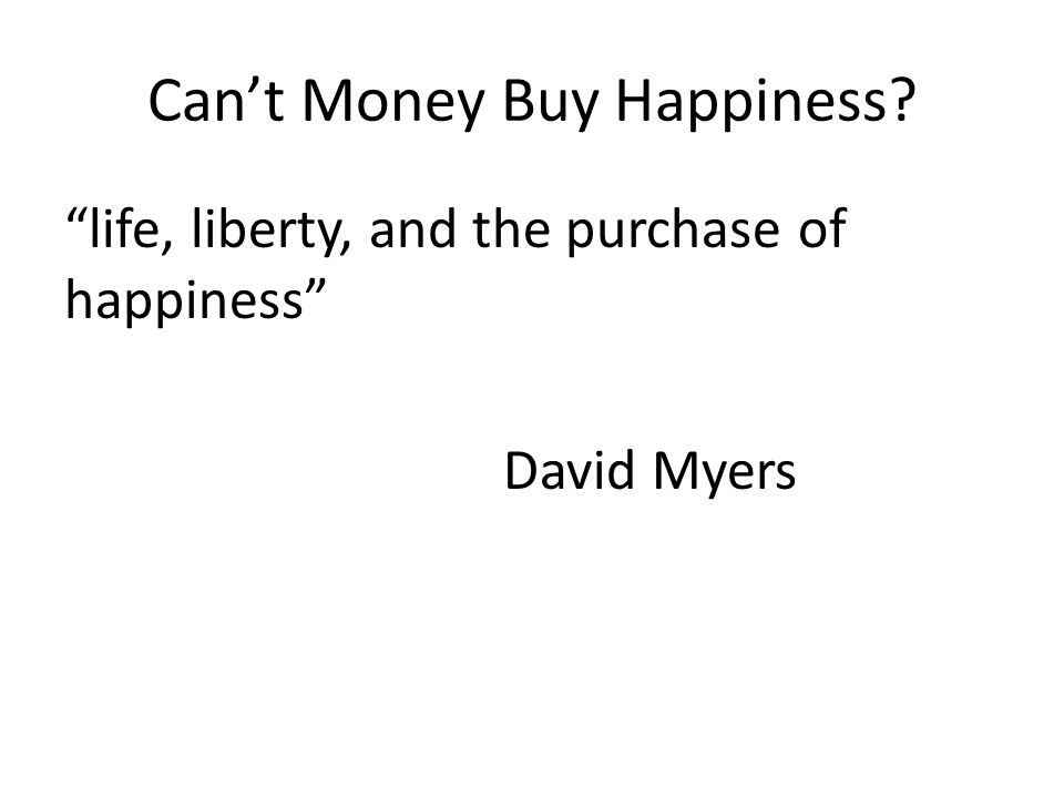 Can’t Money Buy Happiness life, liberty, and the purchase of happiness David Myers