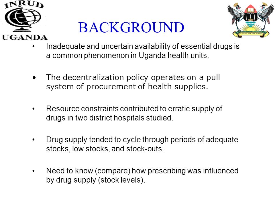 BACKGROUND Inadequate and uncertain availability of essential drugs is a common phenomenon in Uganda health units.