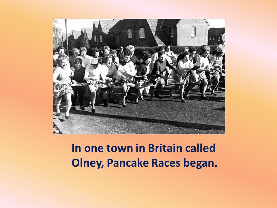 In one town in Britain called Olney, Pancake Races began.