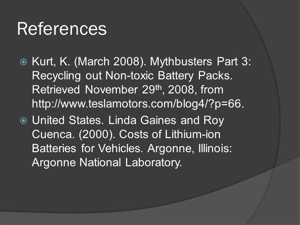 References  Kurt, K. (March 2008). Mythbusters Part 3: Recycling out Non-toxic Battery Packs.