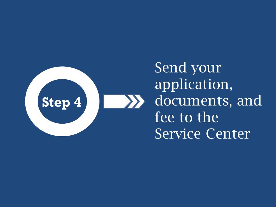 Step 4 Send your application, documents, and fee to the Service Center