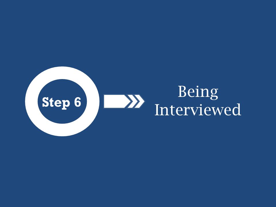 Step 6 Being Interviewed