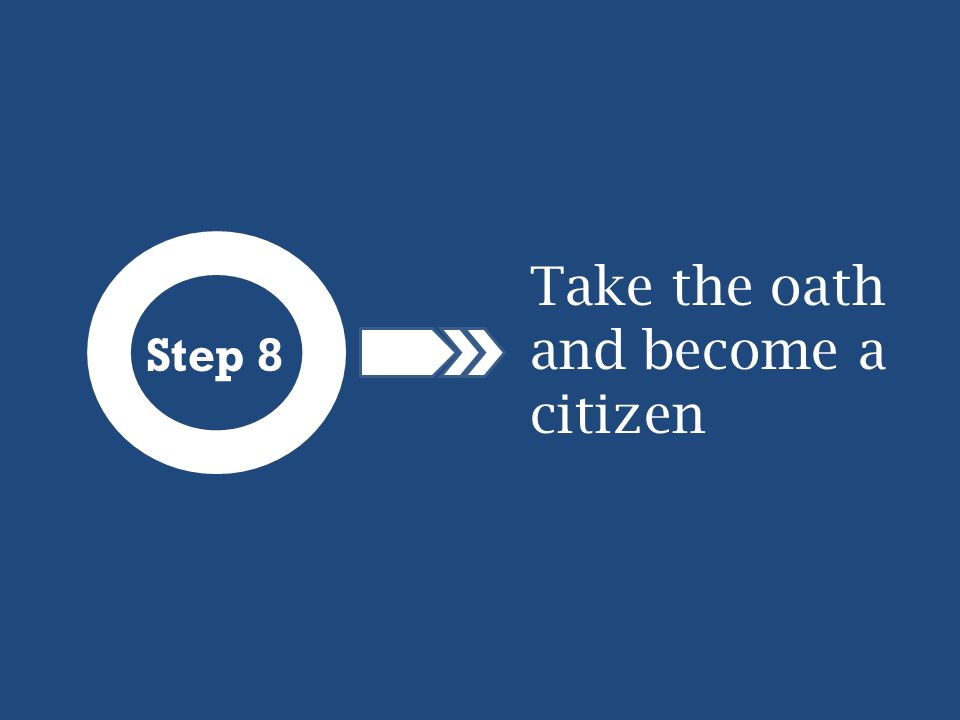 Step 8 Take the oath and become a citizen