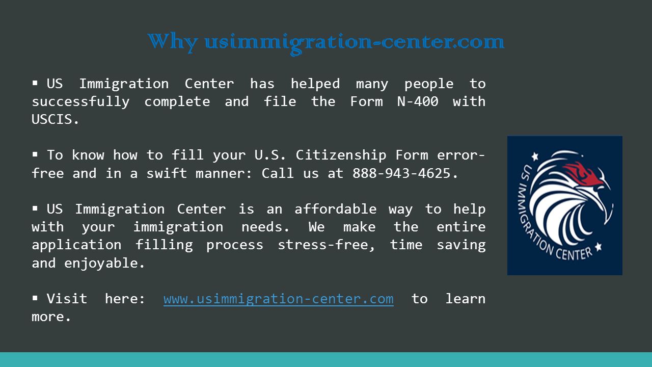 Why usimmigration-center.com  US Immigration Center has helped many people to successfully complete and file the Form N-400 with USCIS.