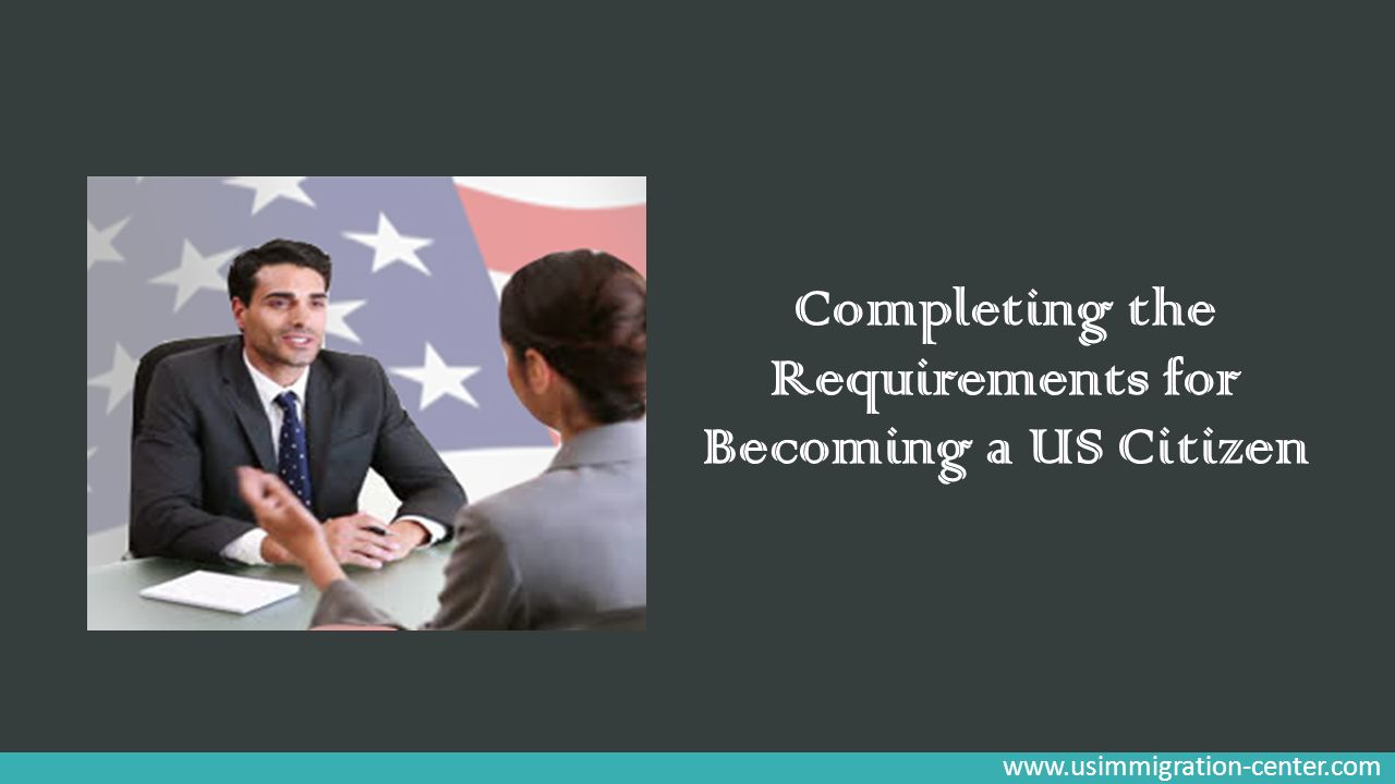Completing the Requirements for Becoming a US Citizen