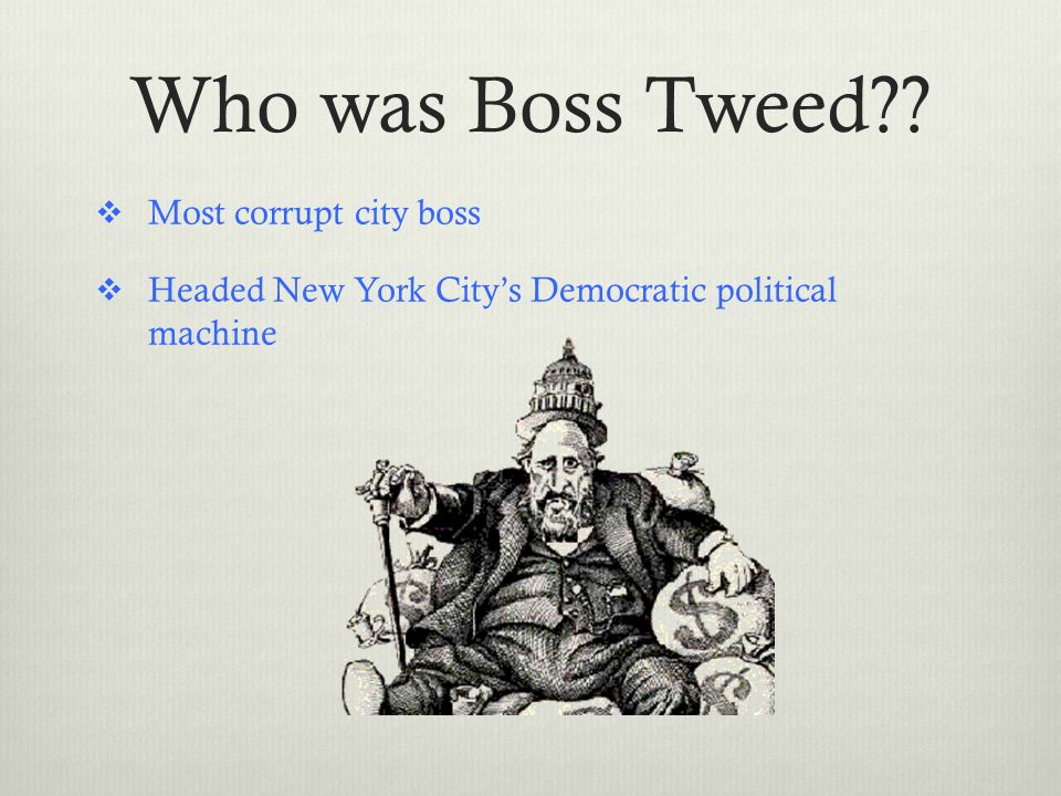 Who was Boss Tweed  Most corrupt city boss  Headed New York City’s Democratic political machine