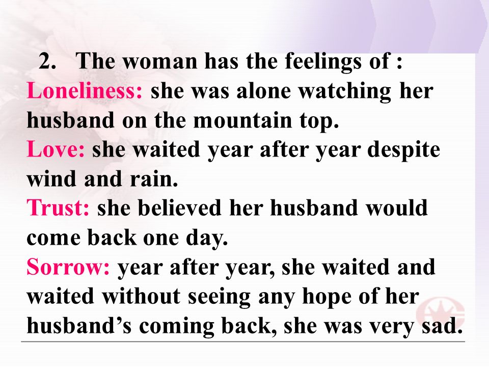 2.The woman has the feelings of : Loneliness: she was alone watching her husband on the mountain top.