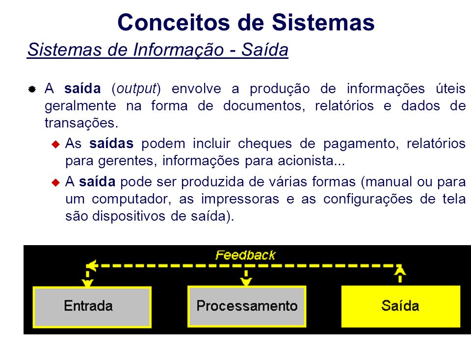  A saída (output) envolve a produção de informações úteis geralmente na forma de documentos, relatórios e dados de transações.