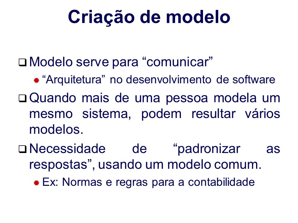  Modelo serve para comunicar  Arquitetura no desenvolvimento de software  Quando mais de uma pessoa modela um mesmo sistema, podem resultar vários modelos.