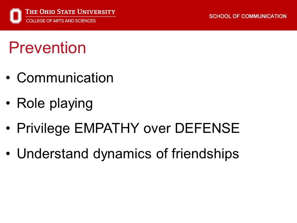 Communication Role playing Privilege EMPATHY over DEFENSE Understand dynamics of friendships Prevention
