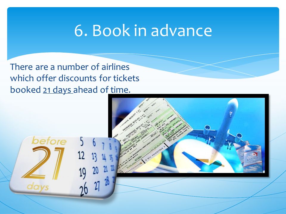 There are a number of airlines which offer discounts for tickets booked 21 days ahead of time.