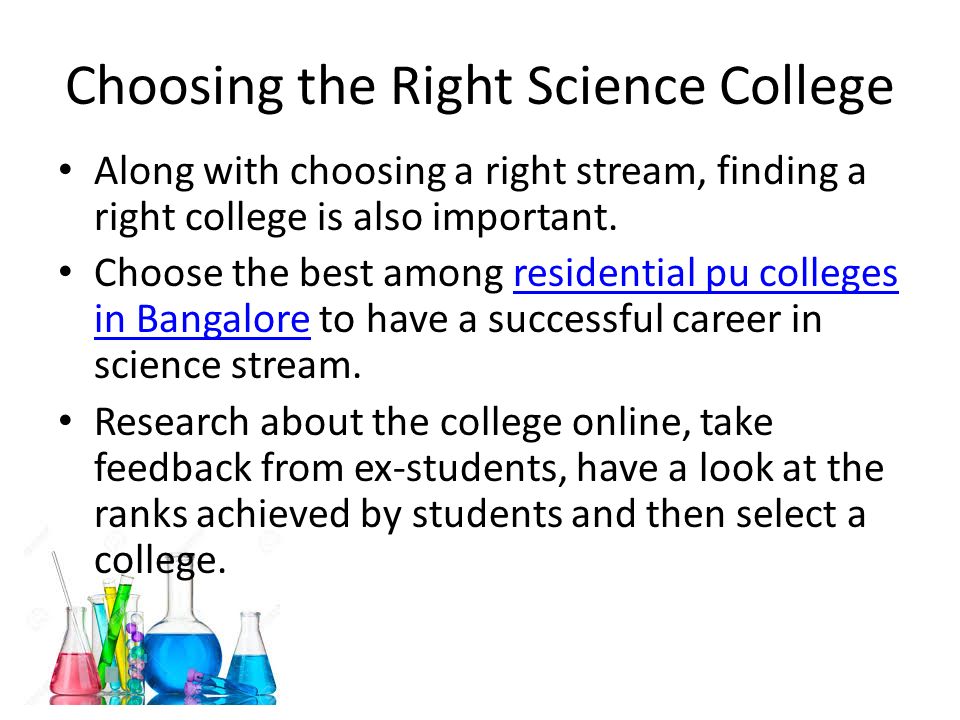 Choosing the Right Science College Along with choosing a right stream, finding a right college is also important.