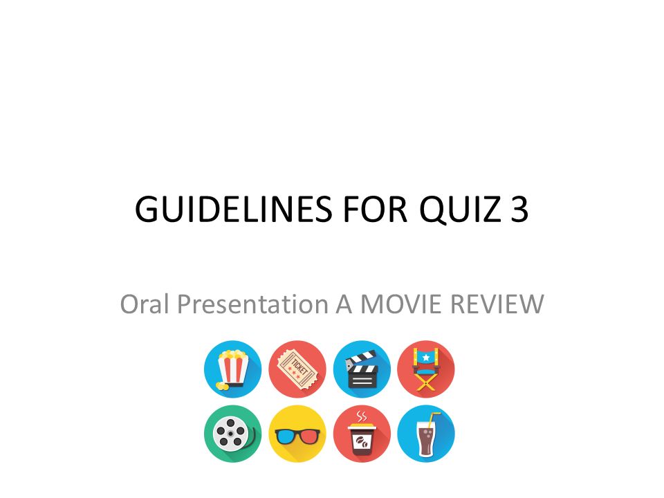 GUIDELINES FOR QUIZ 3 Oral Presentation A MOVIE REVIEW