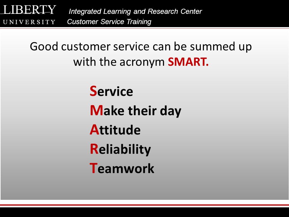 LIBERTY Integrated Learning and Research Center U N I V E R S I T Y Customer  Service Training Customer Service Training. - ppt download