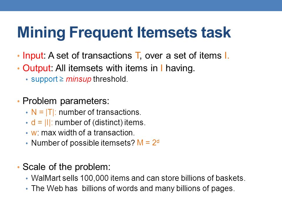 Mining Frequent Itemsets task Input: A set of transactions T, over a set of items I.
