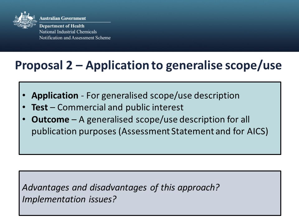 Application - For generalised scope/use description Test – Commercial and public interest Outcome – A generalised scope/use description for all publication purposes (Assessment Statement and for AICS) Advantages and disadvantages of this approach.