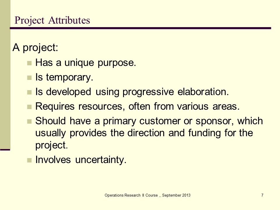 Operations Research II Course,, September Project Attributes A project: Has a unique purpose.