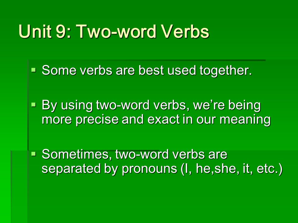 Unit 9: Two-word Verbs  Some verbs are best used together.