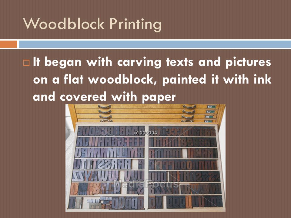  It began with carving texts and pictures on a flat woodblock, painted it with ink and covered with paper Woodblock Printing