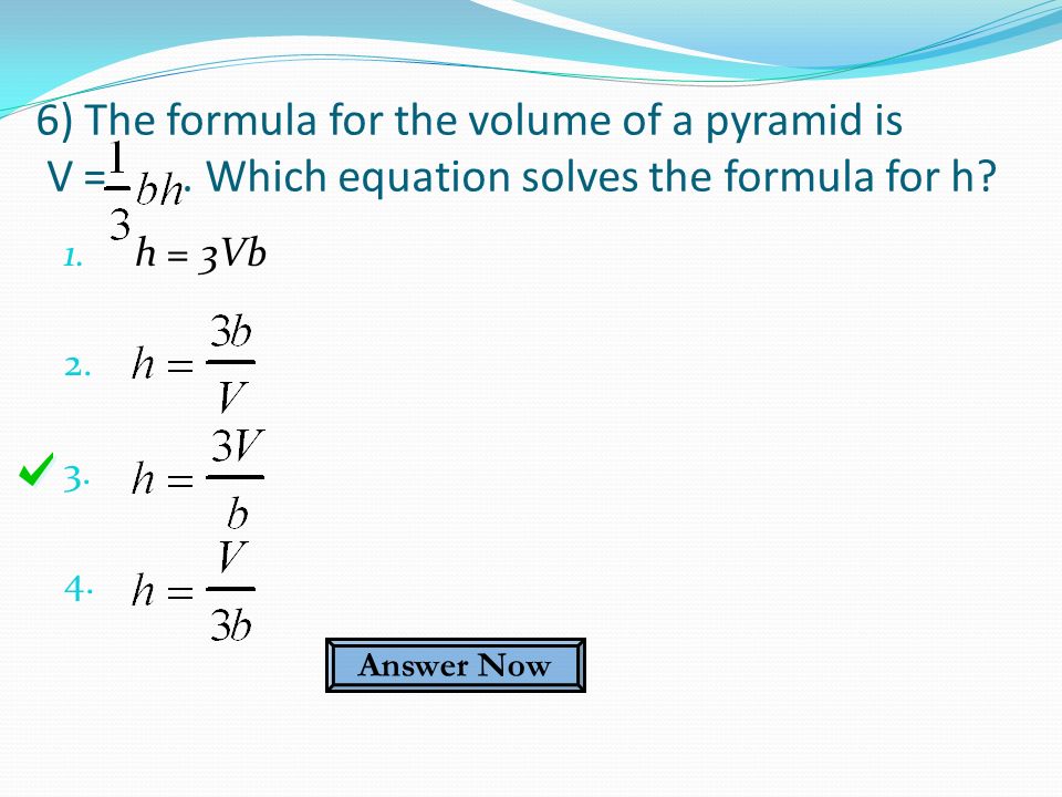 1. h = 3Vb ) The formula for the volume of a pyramid is V =.