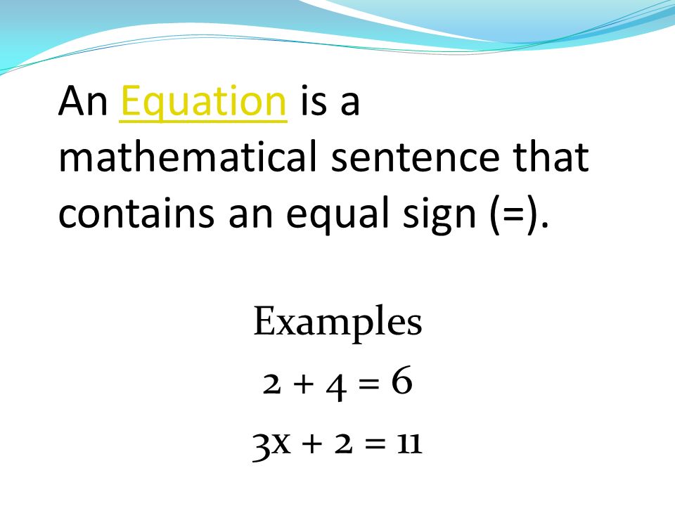 An Equation is a mathematical sentence that contains an equal sign (=).