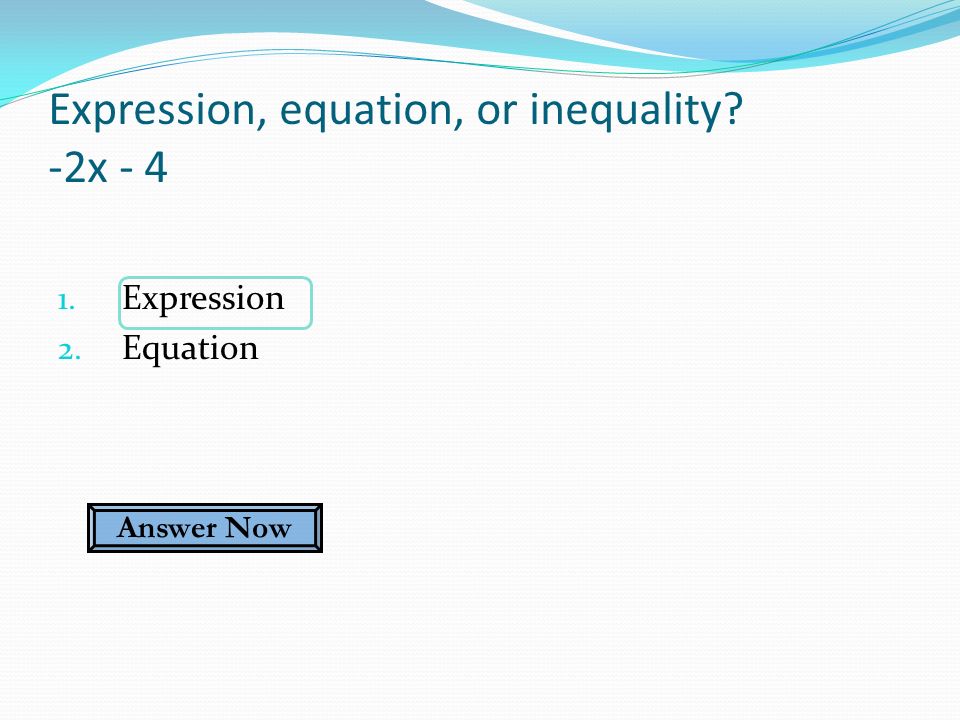 Expression, equation, or inequality -2x Expression 2. Equation Answer Now