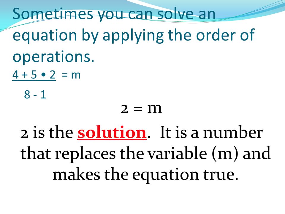 Sometimes you can solve an equation by applying the order of operations.