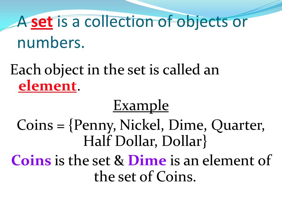 A set is a collection of objects or numbers. Each object in the set is called an element.