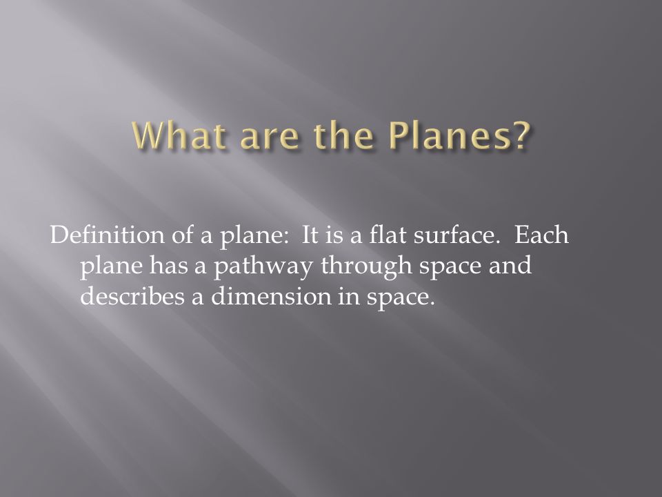 Definition of a plane: It is a flat surface.