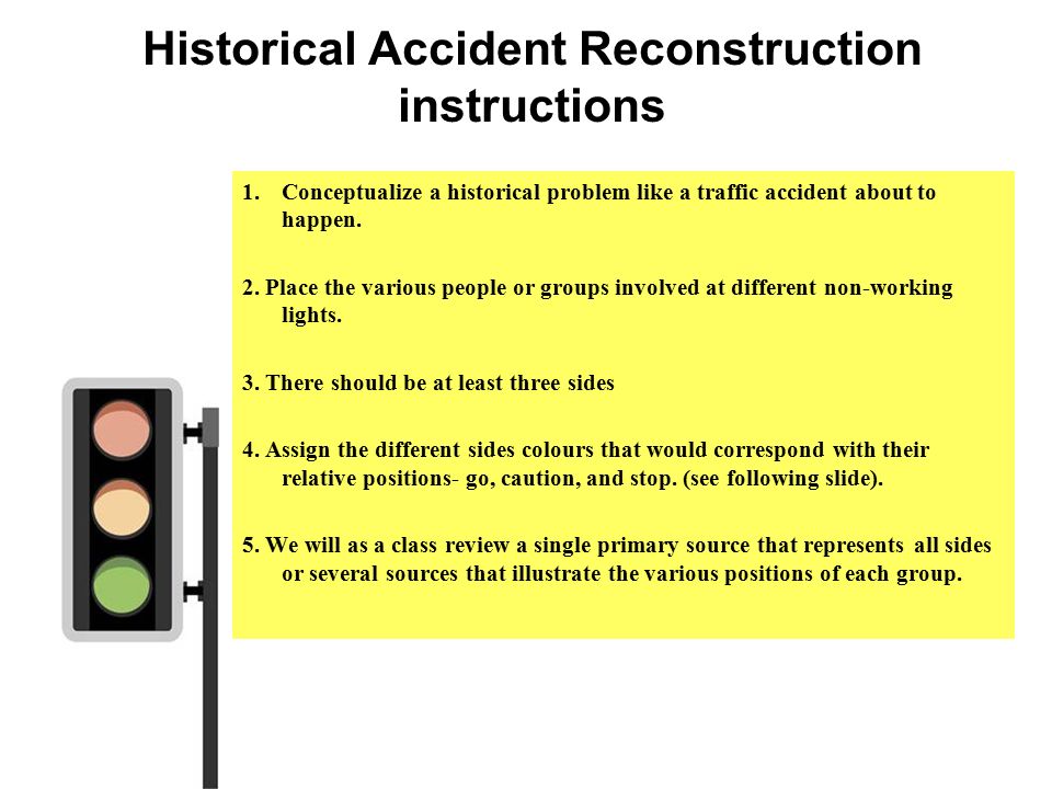 Historical Accident Reconstruction instructions 1.Conceptualize a historical problem like a traffic accident about to happen.