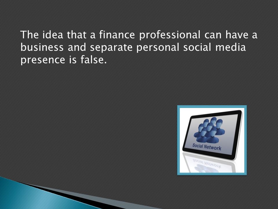 The idea that a finance professional can have a business and separate personal social media presence is false.