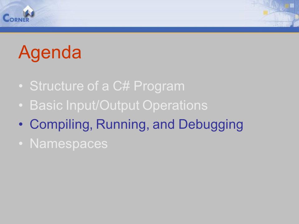 Agenda Structure of a C# Program Basic Input/Output Operations Compiling, Running, and Debugging Namespaces