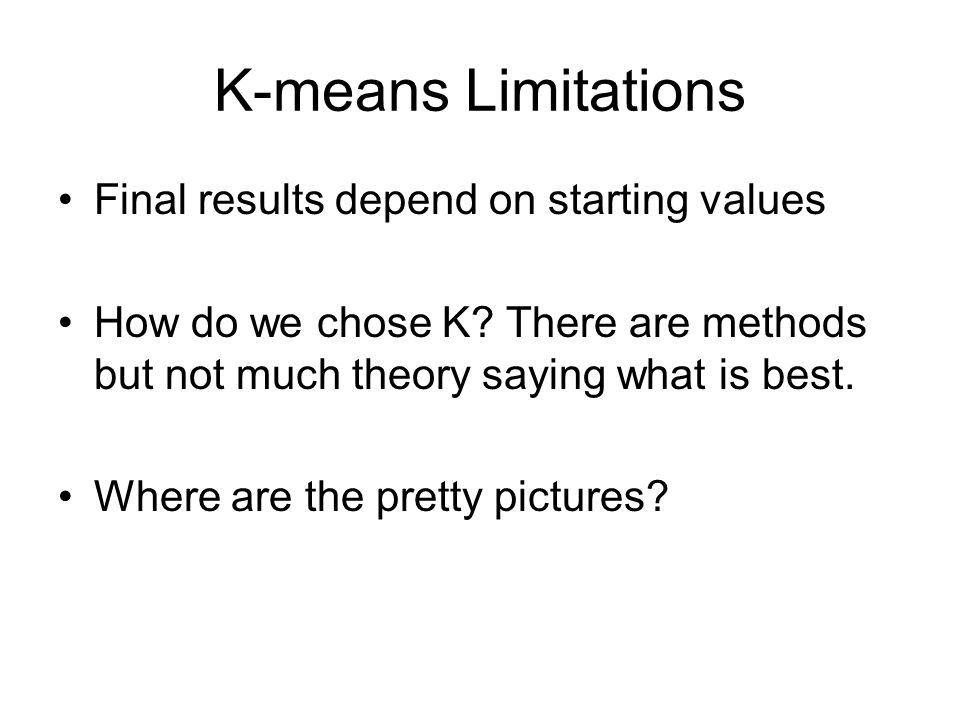 K-means Limitations Final results depend on starting values How do we chose K.
