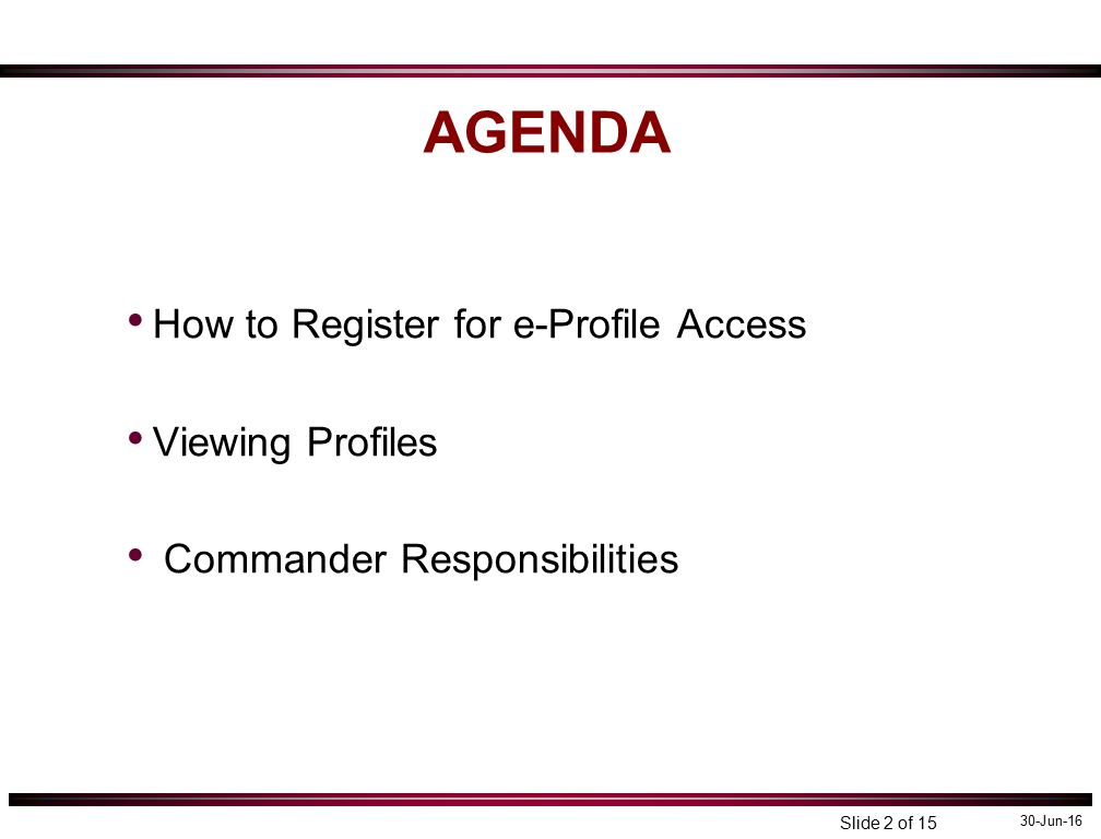 30-Jun-16 Slide 2 of 15 AGENDA How to Register for e-Profile Access Viewing Profiles Commander Responsibilities