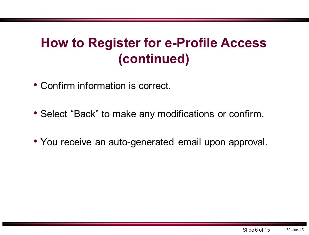 30-Jun-16 How to Register for e-Profile Access (continued) Confirm information is correct.