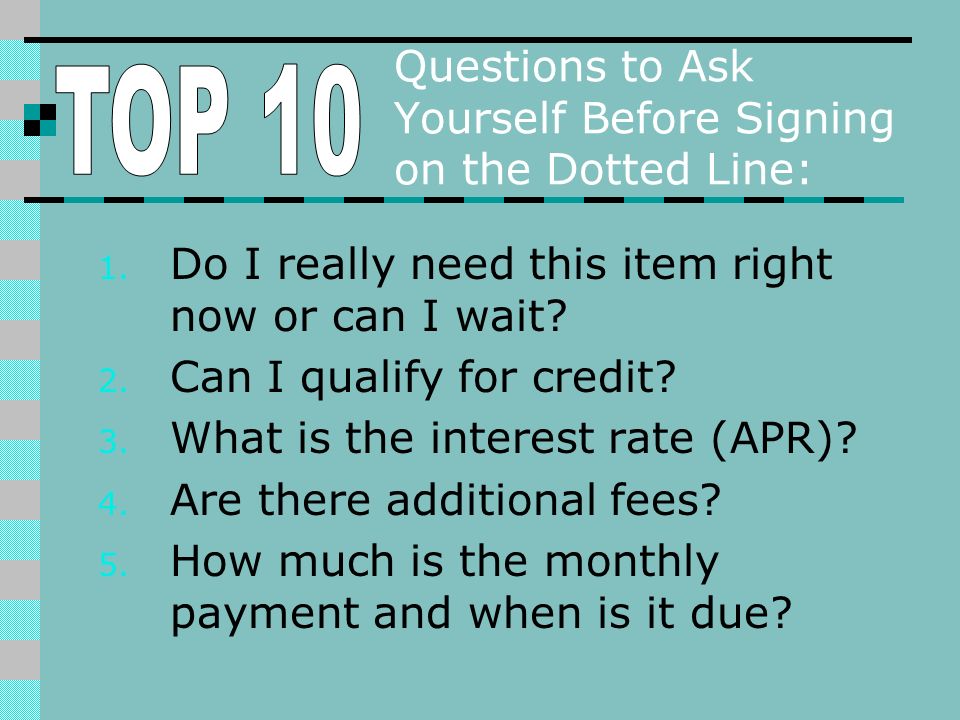 Questions to Ask Yourself Before Signing on the Dotted Line: 1.