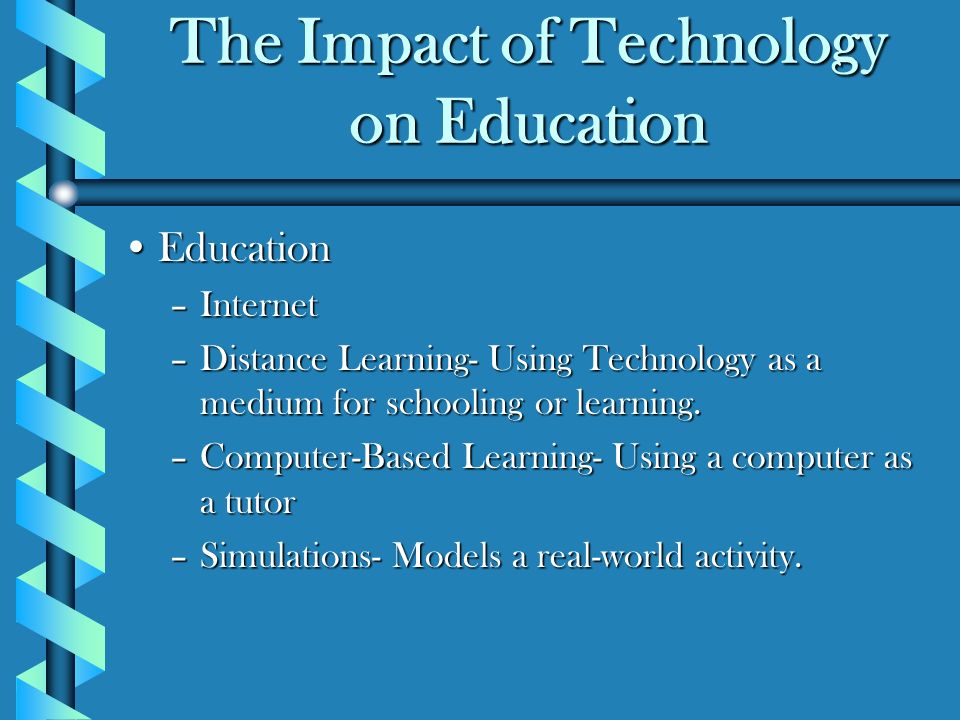 The Impact of Technology on Education EducationEducation –Internet –Distance Learning- Using Technology as a medium for schooling or learning.