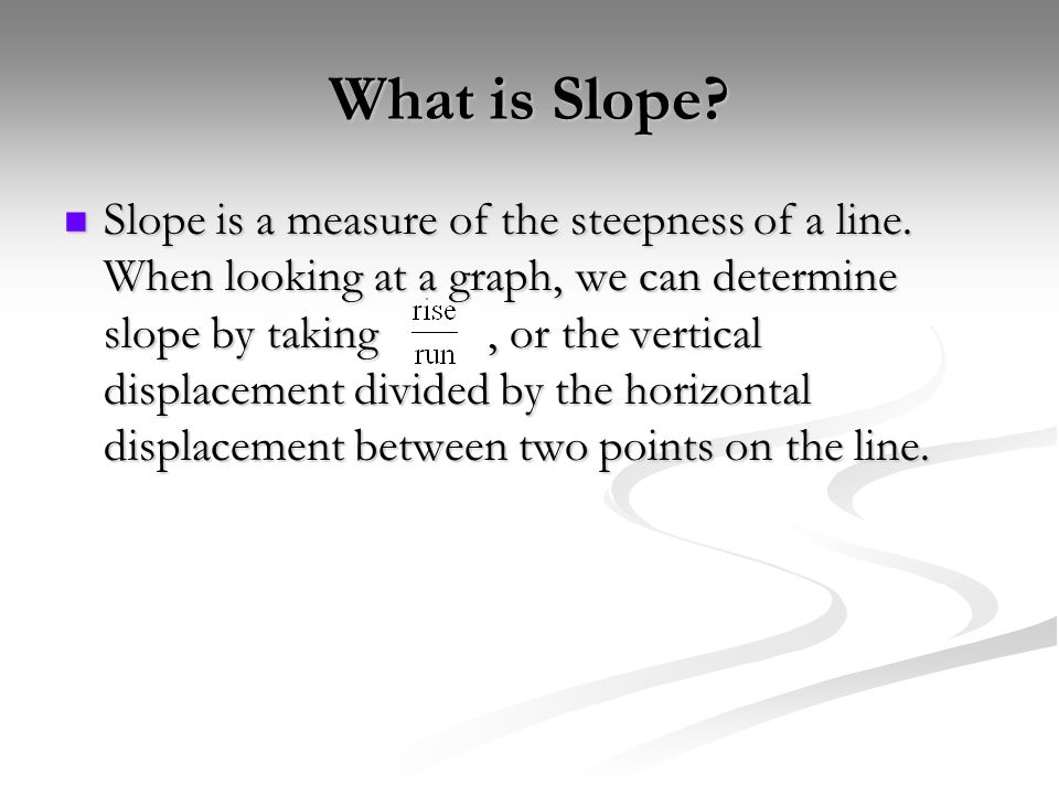 What is Slope. Slope is a measure of the steepness of a line.