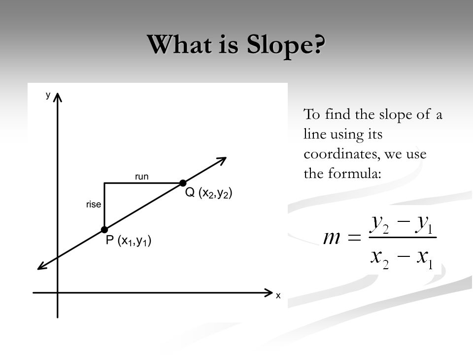 What is Slope To find the slope of a line using its coordinates, we use the formula:
