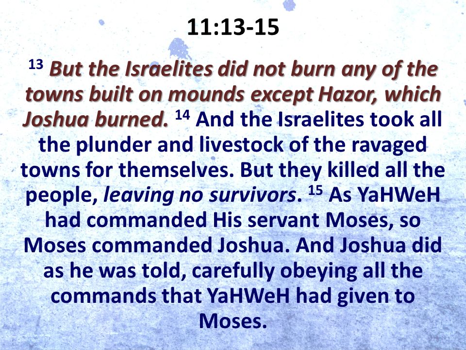 11:13-15 But the Israelites did not burn any of the towns built on mounds except Hazor, which Joshua burned.