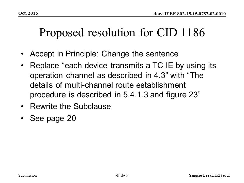doc.: IEEE Submission Proposed resolution for CID 1186 Accept in Principle: Change the sentence Replace each device transmits a TC IE by using its operation channel as described in 4.3 with The details of multi-channel route establishment procedure is described in and figure 23 Rewrite the Subclause See page 20 Oct.