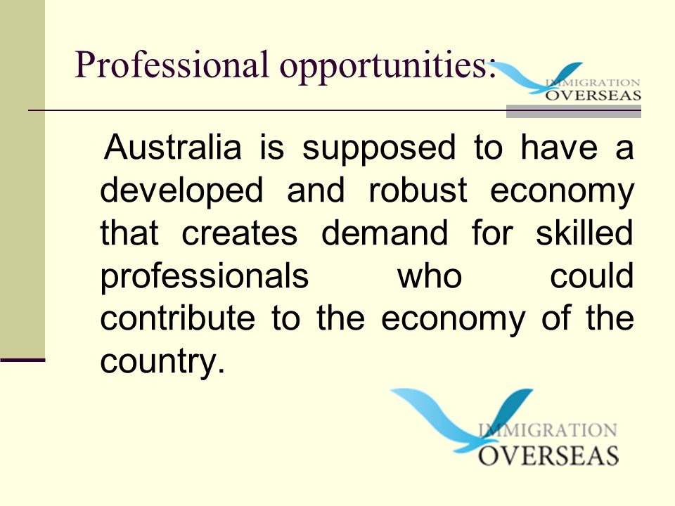 Professional opportunities: Australia is supposed to have a developed and robust economy that creates demand for skilled professionals who could contribute to the economy of the country.