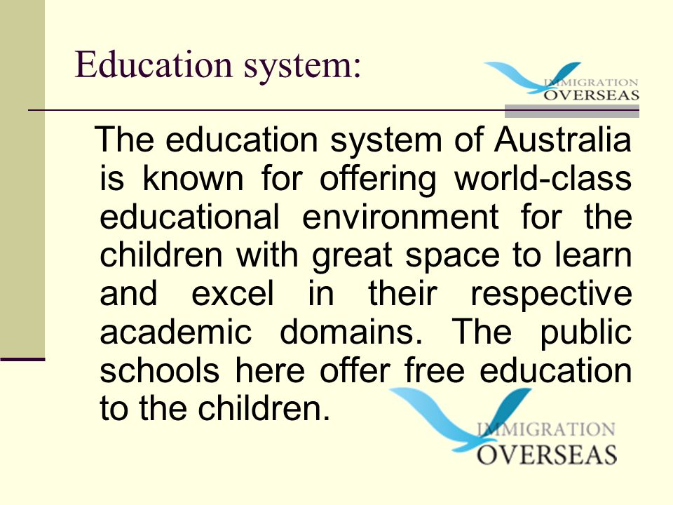 Education system: The education system of Australia is known for offering world-class educational environment for the children with great space to learn and excel in their respective academic domains.