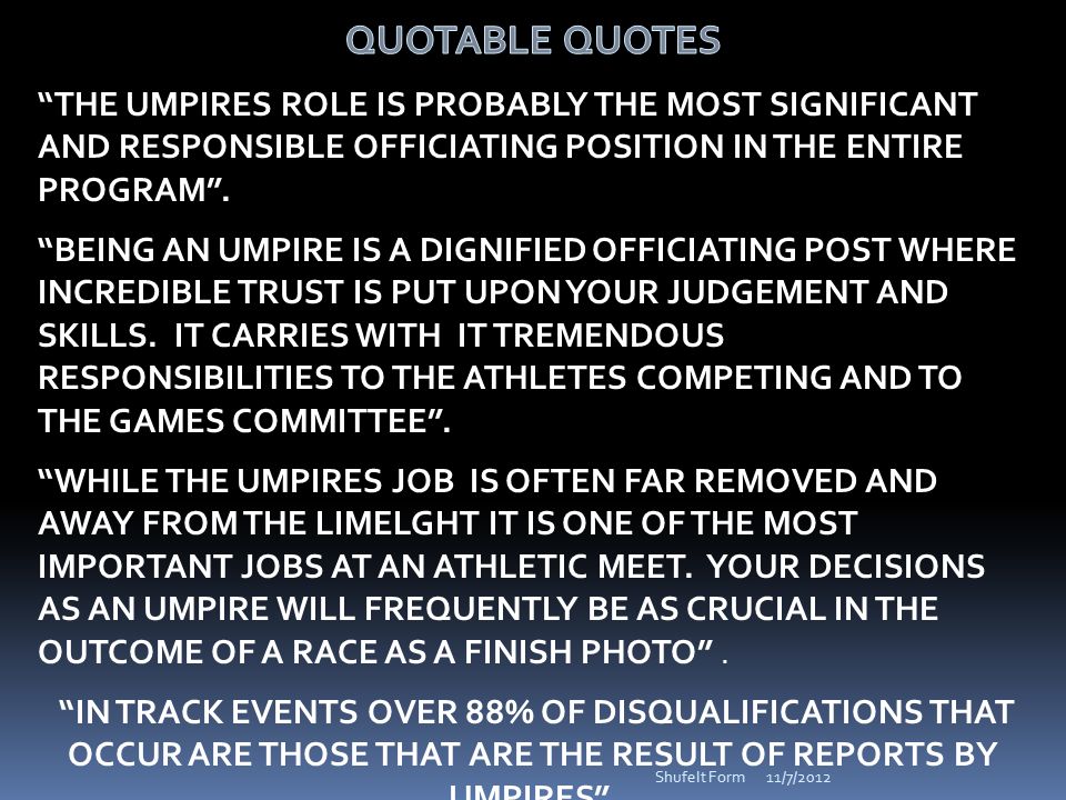 Umpires shall be positioned so they may observe and act upon activities and potential infractions on the track DOES THIS SOUND INTERESTING .